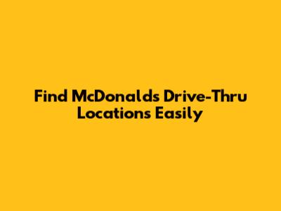Find McDonald's Drive-Thru Locations Easily