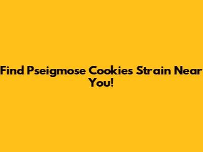 Find Pseigmose Cookies Strain Near You!