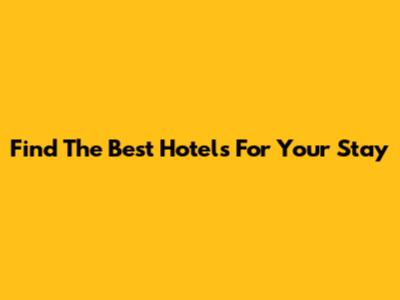 Find The Best Hotels For Your Stay