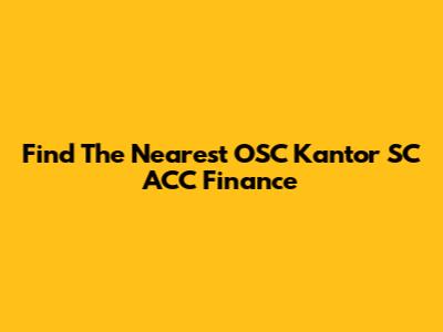 Find The Nearest OSC Kantor SC ACC Finance