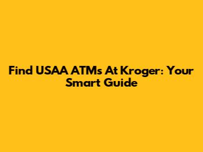 Find USAA ATMs At Kroger: Your Smart Guide