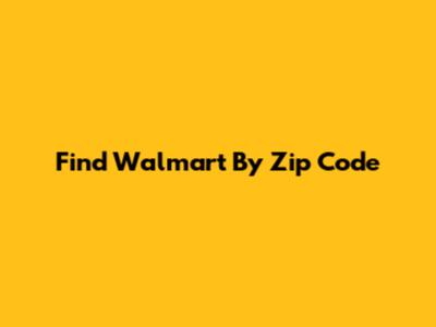 Find Walmart By Zip Code
