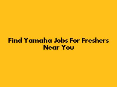 Find Yamaha Jobs For Freshers Near You