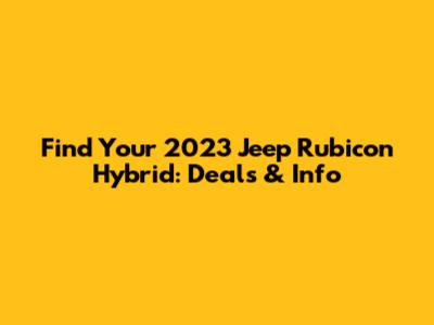 Find Your 2023 Jeep Rubicon Hybrid: Deals & Info