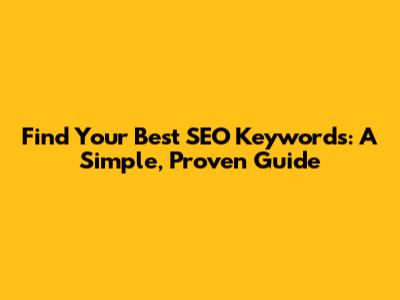 Find Your Best SEO Keywords: A Simple, Proven Guide