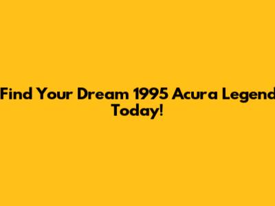 Find Your Dream 1995 Acura Legend Today!