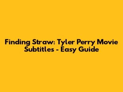 Finding 'Straw:' Tyler Perry Movie Subtitles - Easy Guide