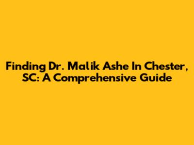 Finding Dr. Malik Ashe In Chester, SC: A Comprehensive Guide