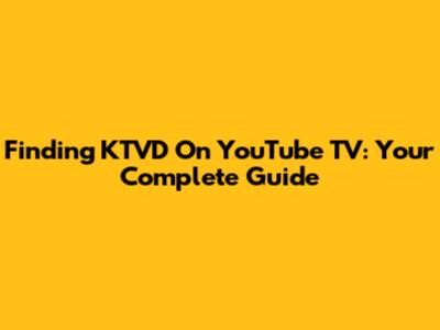 Finding KTVD On YouTube TV: Your Complete Guide