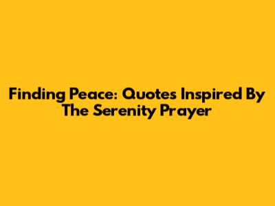 Finding Peace: Quotes Inspired By The Serenity Prayer
