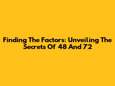 Finding The Factors: Unveiling The Secrets Of 48 And 72