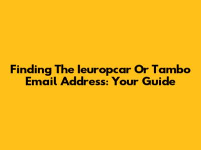 Finding The Ieuropcar Or Tambo Email Address: Your Guide