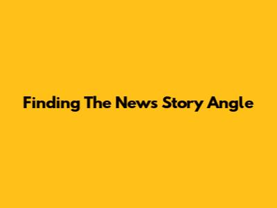 Finding The News Story Angle
