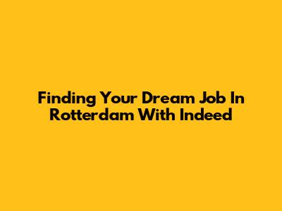 Finding Your Dream Job In Rotterdam With Indeed