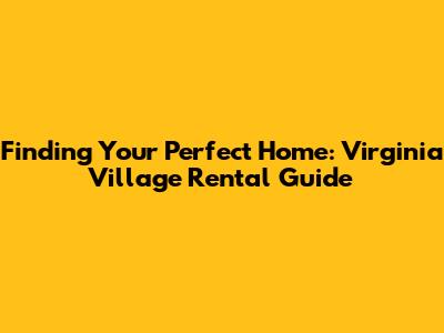 Finding Your Perfect Home: Virginia Village Rental Guide