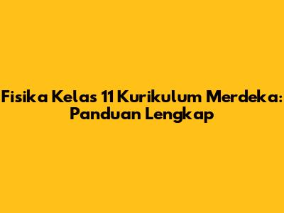 Fisika Kelas 11 Kurikulum Merdeka: Panduan Lengkap