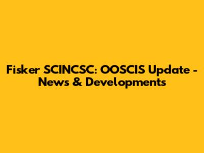 Fisker SCINCSC: OOSCIS Update - News & Developments