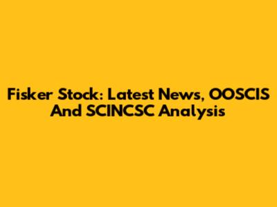 Fisker Stock: Latest News, OOSCIS And SCINCSC Analysis