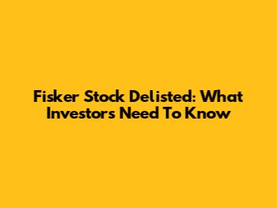 Fisker Stock Delisted: What Investors Need To Know
