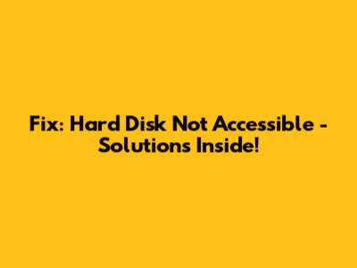 Fix: Hard Disk Not Accessible - Solutions Inside!
