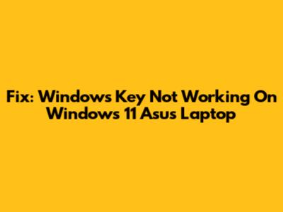 Fix: Windows Key Not Working On Windows 11 Asus Laptop