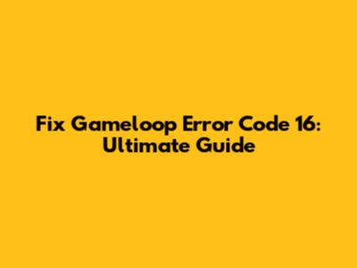 Fix Gameloop Error Code 16: Ultimate Guide