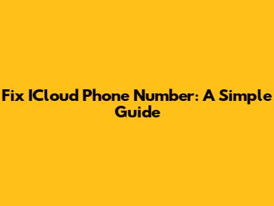 Fix ICloud Phone Number: A Simple Guide