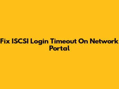 Fix ISCSI Login Timeout On Network Portal