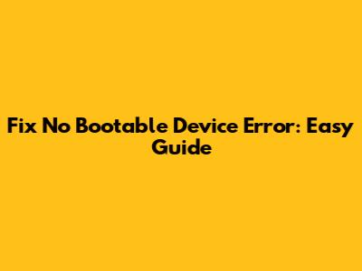 Fix No Bootable Device Error: Easy Guide