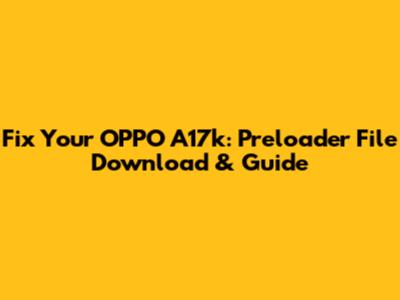Fix Your OPPO A17k: Preloader File Download & Guide