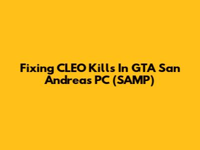 Fixing CLEO Kills In GTA San Andreas PC (SAMP)