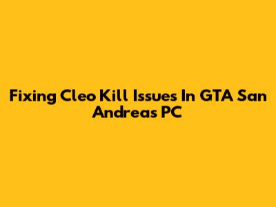 Fixing Cleo Kill Issues In GTA San Andreas PC