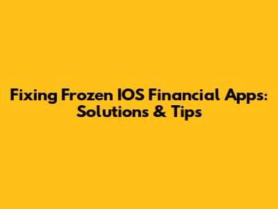 Fixing Frozen IOS Financial Apps: Solutions & Tips