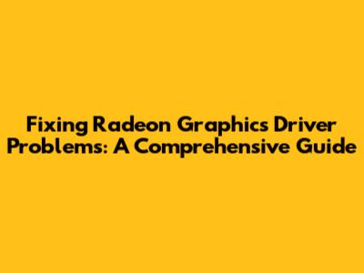 Fixing Radeon Graphics Driver Problems: A Comprehensive Guide