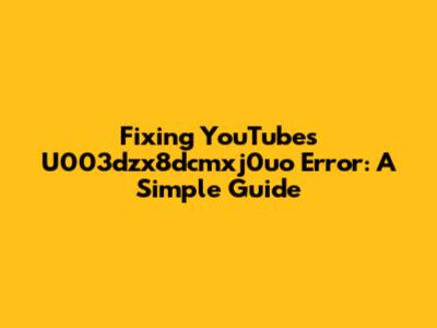 Fixing YouTube's U003dzx8dcmxj0uo Error: A Simple Guide