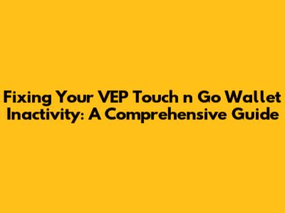 Fixing Your VEP Touch 'n Go Wallet Inactivity: A Comprehensive Guide