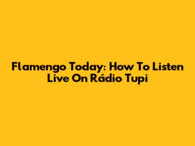Flamengo Today: How To Listen Live On Rádio Tupi