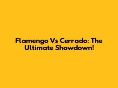 Flamengo Vs Cerrado: The Ultimate Showdown!