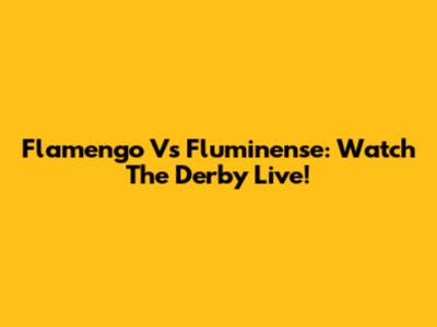 Flamengo Vs Fluminense: Watch The Derby Live!