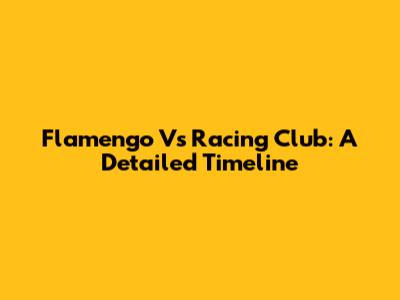 Flamengo Vs Racing Club: A Detailed Timeline