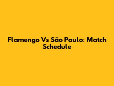 Flamengo Vs São Paulo: Match Schedule