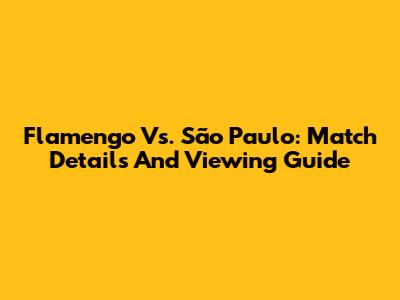 Flamengo Vs. São Paulo: Match Details And Viewing Guide