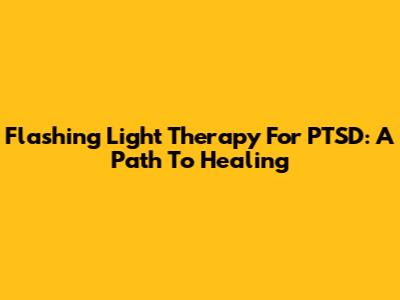 Flashing Light Therapy For PTSD: A Path To Healing