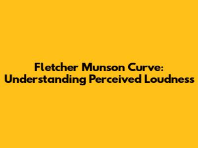 Fletcher Munson Curve: Understanding Perceived Loudness