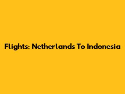 Flights: Netherlands To Indonesia