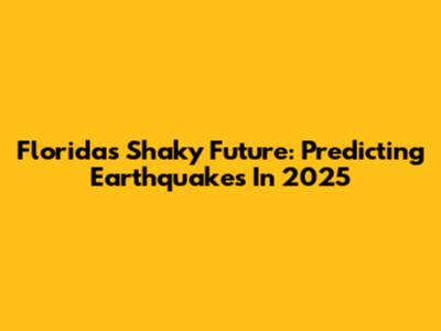 Florida's Shaky Future: Predicting Earthquakes In 2025