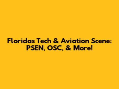 Florida's Tech & Aviation Scene: PSEN, OSC, & More!
