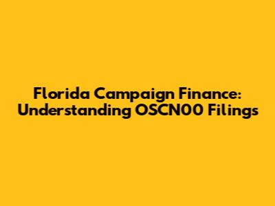 Florida Campaign Finance: Understanding OSCN00 Filings
