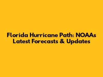 Florida Hurricane Path: NOAA's Latest Forecasts & Updates