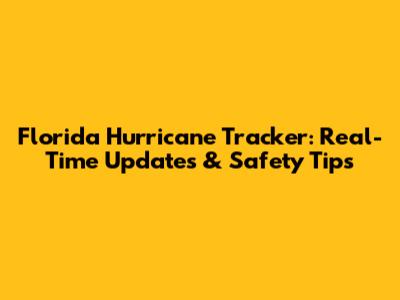 Florida Hurricane Tracker: Real-Time Updates & Safety Tips